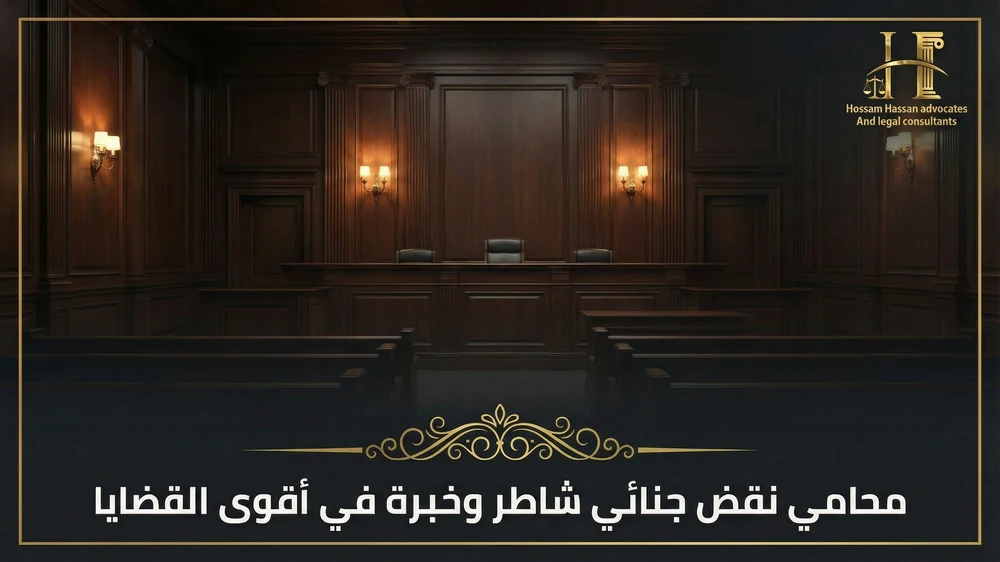 محامي نقض جنائي شاطر وخبرة في أقوى القضايا